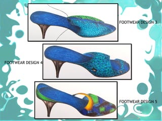 FOOTWEAR DESIGN 3




FOOTWEAR DESIGN 4




                    FOOTWEAR DESIGN 5
 