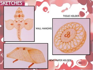 TISSUE HOLDER




WALL HANGING




         NEWS PAPER HOLDER
 