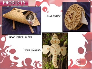 TISSUE HOLDER




NEWS PAPER HOLDER




           WALL HANGING
 