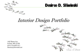 Desiree D. Sliwinski


              Interior Design Portfolio


1642 Burns Ave
St Paul, MN 55106
(651) 216-6052 (C)
Desiree@Sliwinski.net
 