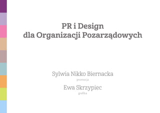 PR i Design
dla Organizacji Pozarządowych
grafika
Ewa Skrzypiec
promocja
Sylwia Nikko Biernacka
 