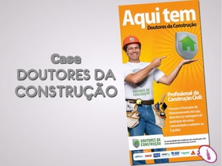 Case
DOUTORES DA
CONSTRUÇÃO
 
