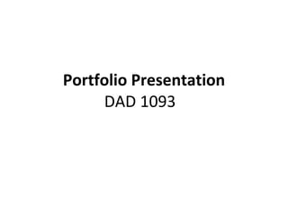 Portfolio Presentation DAD 1093  