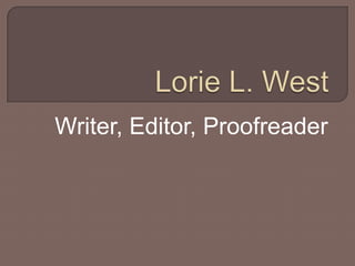 Lorie L. West Writer, Editor, Proofreader 
