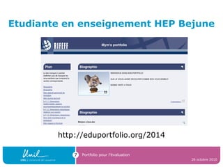 Etudiante en enseignement HEP Bejune
http://eduportfolio.org/2014
26 octobre 2010
Portfolio pour l’évaluation7
 
