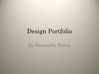 Design Portfolio By Samantha Totten 