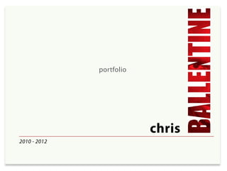 portfolio




                          chris
2010 - 2012
 