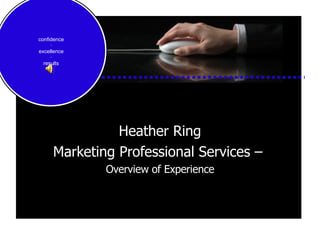 Heather Ring Marketing Professional Services –  Overview of Experience confidence ∙ excellence ∙ results 