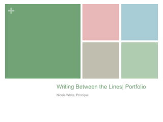 +
Writing Between the Lines| Portfolio
Nicole White, Principal
 