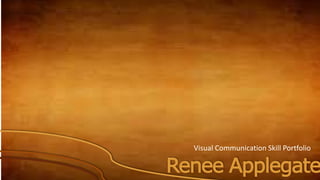 Renee Applegate
Visual Communication Skill Portfolio
 