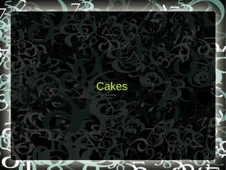 Cakes
 