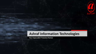 Ashraf Information Technologies
Your Impeccable IT Solution Partner
 