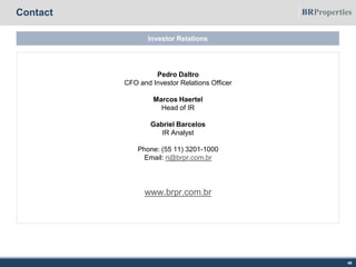 Contact
Investor Relations
46
Pedro Daltro
CFO and Investor Relations Officer
Marcos Haertel
Head of IR
Gabriel Barcelos
IR Analyst
Phone: (55 11) 3201-1000
Email: ri@brpr.com.br
www.brpr.com.br
 