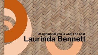 Laurinda Bennett
Designing for you is what I do best
 