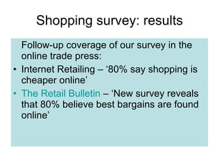 Shopping survey: results <ul><li>Follow-up coverage of our survey in the online trade press: </li></ul><ul><li>Internet Re...