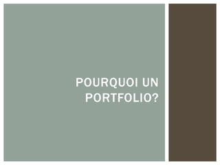 POURQUOI UN
PORTFOLIO?

 