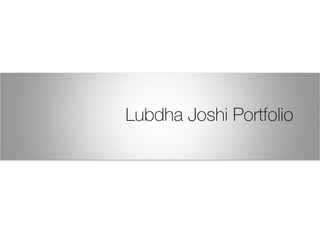 Lubdha Joshi Portfolio
 