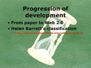Progression of development From paper to Web 2.0 Helen Barrett’s classification http://electronicportfolios.org/categories.html   