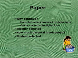 Paper Why continue? Many documents produced in digital form Can be converted to digital form Teacher selected How much parental involvement? Student selected 