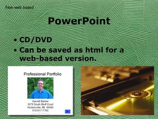 PowerPoint CD/DVD Can be saved as html for a web-based version. Non-web based 