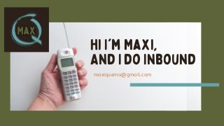 hi I'm Maxi,
And I do Inbound
maxiquema@gmail.com
 