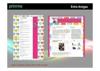 Entre Amigas




Criação e atualização do Blog, Twitter e Flickr do projeto.
 