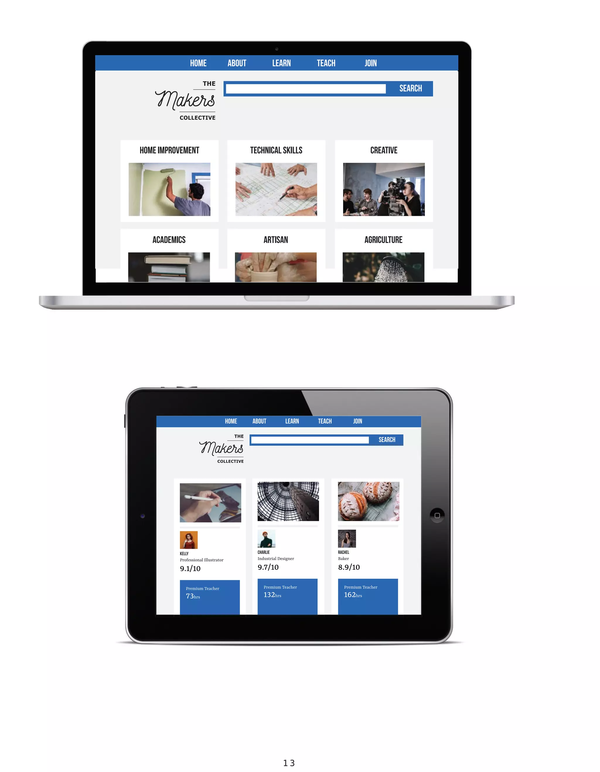 HOME ABOUT LEARN TEACH JOIN
SEARCH
HOME IMPROVEMENT TECHNICAL SKILLS CREATIVE
ACADEMICS ARTISAN AGRICULTURE
Makers
THE
COLLECTIVE
HOME ABOUT LEARN TEACH JOIN
SEARCH
KELLY
Makers
THE
COLLECTIVE
Professional Illustrator
9.1/10
Premium Teacher
73hrs
CHARLIE
Industrial Designer
9.7/10
Premium Teacher
132hrs
RACHEL
Baker
8.9/10
Premium Teacher
162hrs
HOME ABOUT LEARN TEACH JOIN
SEARCH
KELLY
MakersMakers
THE
COLLECTIVE
Professional Illustrator
9.1/109.1/10
Premium Teacher
73hrs
CHARLIE
Industrial Designer
9.7/109.7/10
Premium Teacher
132hrs
RACHEL
Baker
8.9/108.9/10
Premium Teacher
162hrs
1 3
 