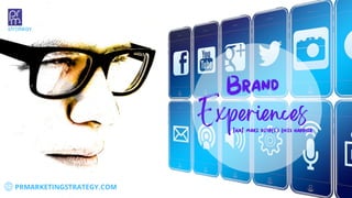 CONSULTORIA
PR & MARKETING STRATEGY
Brand
Experiences
that make people's lives happier
PRMARKETINGSTRATEGY.COM
 