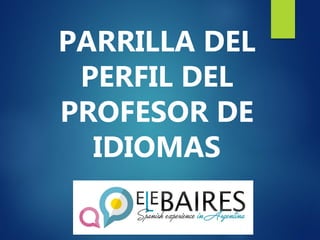 PARRILLA DEL
PERFIL DEL
PROFESOR DE
IDIOMAS
 