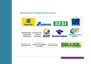 São parceiros da Programando o Futuro




                                        9
 