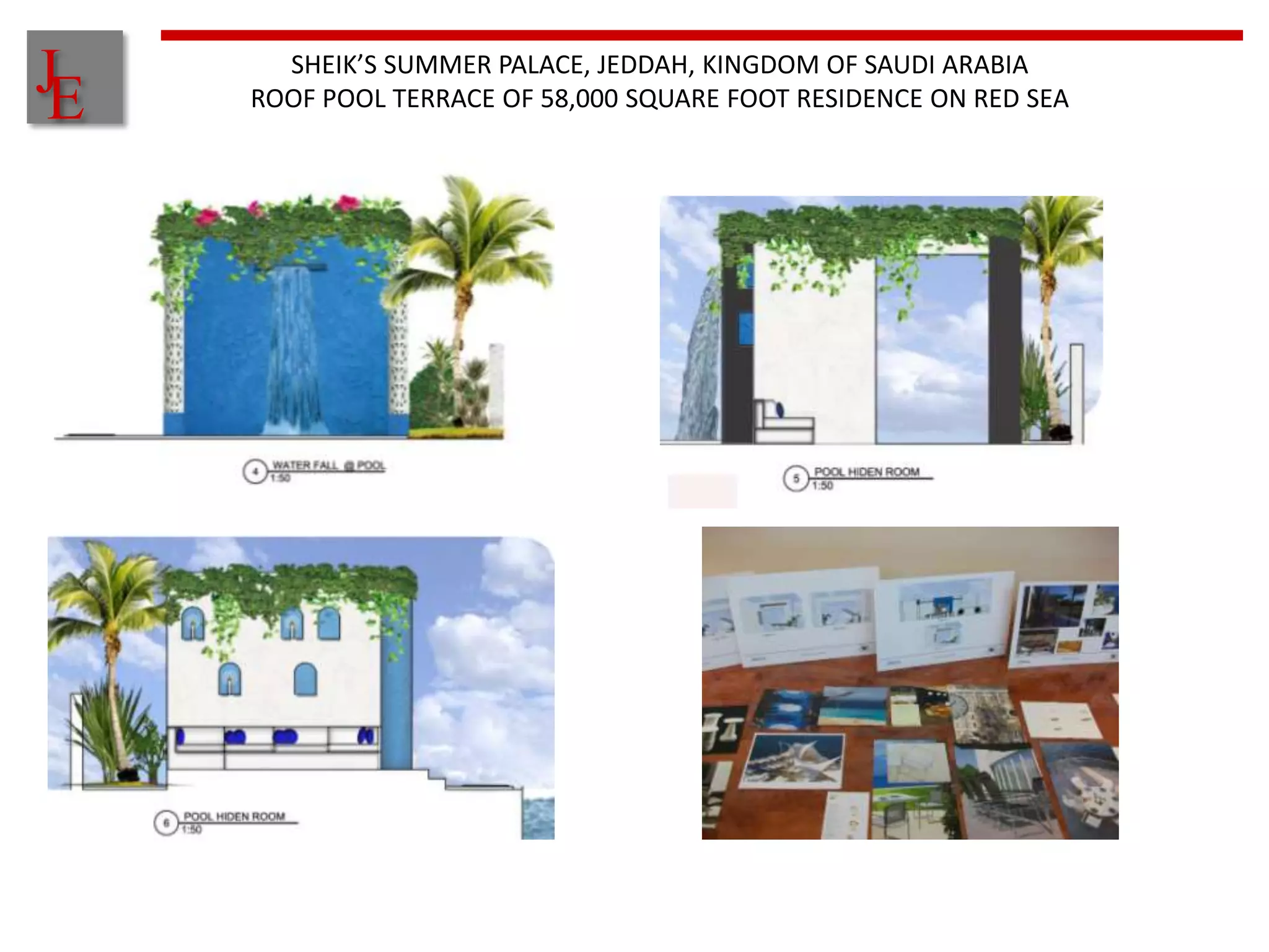 J
E
      SHEIK’S SUMMER PALACE, JEDDAH, KINGDOM OF SAUDI ARABIA
    ROOF POOL TERRACE OF 58,000 SQUARE FOOT RESIDENCE ON RED SEA
 