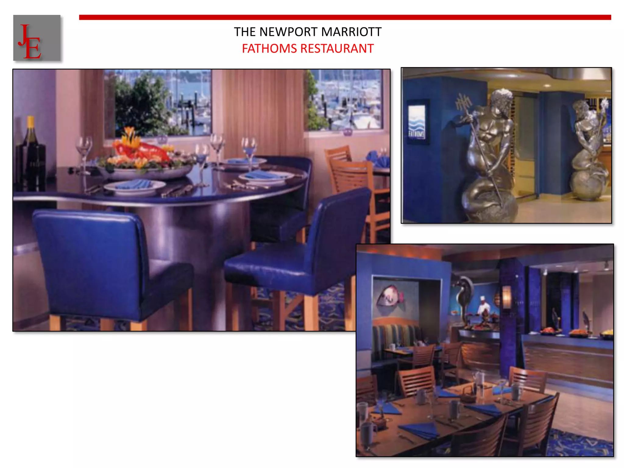 J
E
    THE NEWPORT MARRIOTT
     FATHOMS RESTAURANT
 