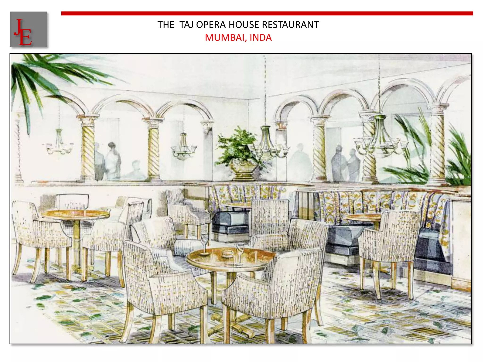 J
E
    THE TAJ OPERA HOUSE RESTAURANT
             MUMBAI, INDA
 