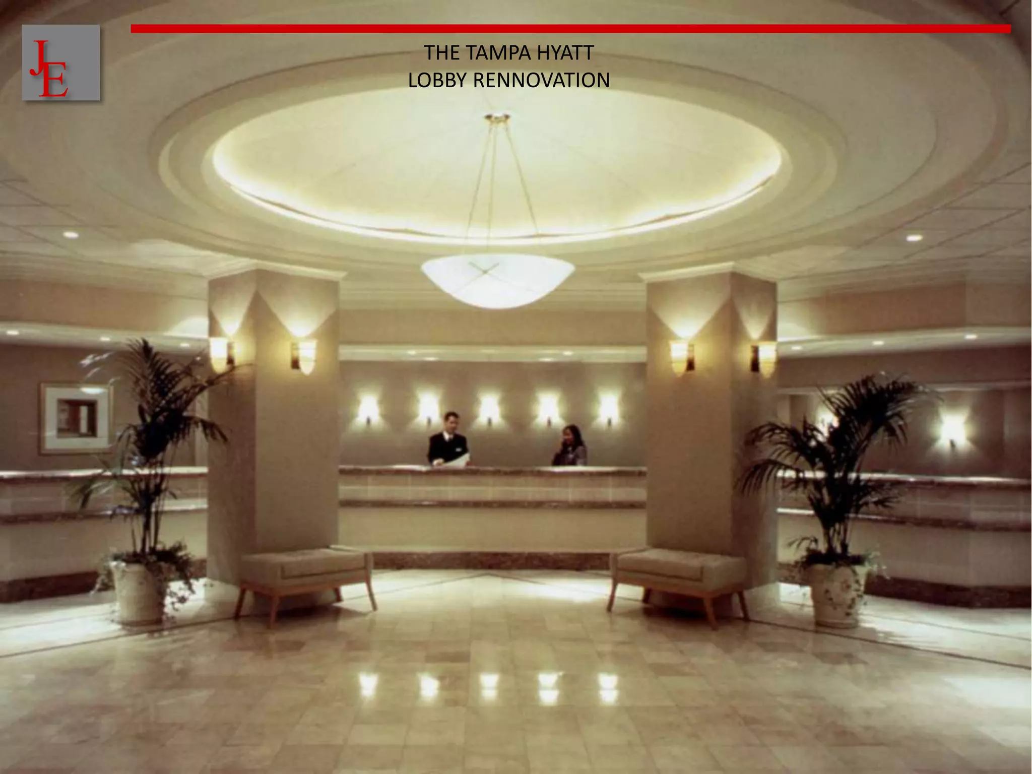 J
E
     THE TAMPA HYATT
    LOBBY RENNOVATION
 