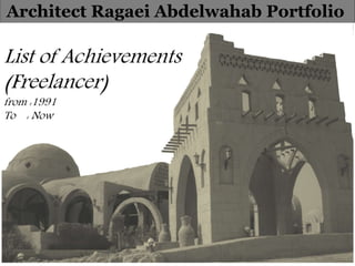 List of Achievements
(Freelancer)
from :1991
To : Now
Architect Ragaei Abdelwahab Portfolio
 