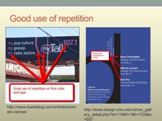 Good use of repetition




http://www.duetsblog.com/articles/dom
                                        http://www.design.cmu.edu/show_gall
ain-names/
                                        ery_detail.php?id=119&f=1&h=723&w
                                        =557
 