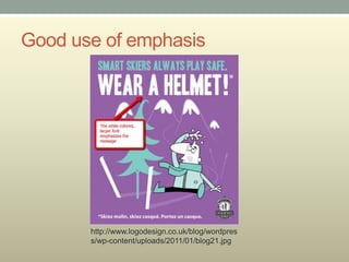Good use of emphasis




       http://www.logodesign.co.uk/blog/wordpres
       s/wp-content/uploads/2011/01/blog21.jpg
 