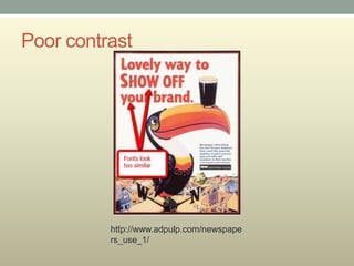 Poor contrast




          http://www.adpulp.com/newspape
          rs_use_1/
 