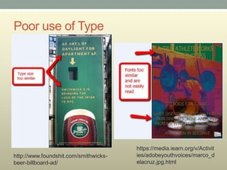 Poor use of Type




                                       https://media.iearn.org/v/Activit
http://www.foundshit.com/smithwicks-   ies/adobeyouthvoices/marco_d
beer-billboard-ad/                     elacruz.jpg.html
 