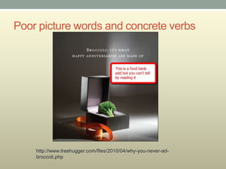 Poor picture words and concrete verbs




    http://www.treehugger.com/files/2010/04/why-you-never-ad-
    broccoli.php
 