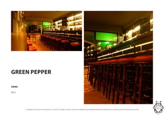 LA PROPRIETA DI QUESTO DOCUMENTO E TUTELATA A NORMA DI LEGGE. NON SONO AMMESSE QUINDI RIPRODUZIONI SENZA PREVENTIVA AUTORIZZAZIONE DA PARTE DELLAUTORE
MASInterior and Concept Studio
GREEN PEPPER
ANNO
2011
 