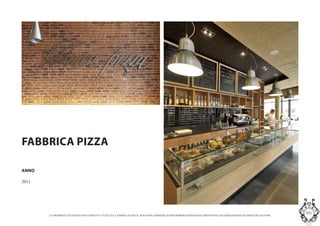 LA PROPRIETA DI QUESTO DOCUMENTO E TUTELATA A NORMA DI LEGGE. NON SONO AMMESSE QUINDI RIPRODUZIONI SENZA PREVENTIVA AUTORIZZAZIONE DA PARTE DELLAUTORE
MASInterior and Concept Studio
FABBRICA PIZZA
ANNO
2011
 