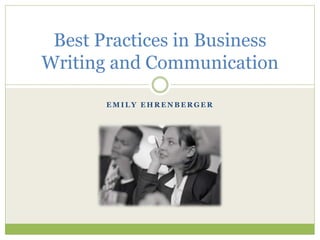 E M I L Y E H R E N B E R G E R
Best Practices in Business
Writing and Communication
 
