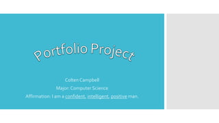 Colten Campbell
Major: Computer Science
Affirmation: I am a confident, intelligent, positive man.
 