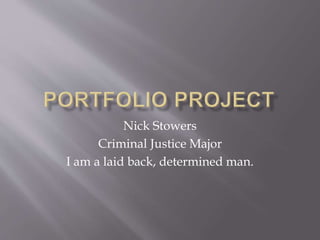 Nick Stowers
Criminal Justice Major
I am a laid back, determined man.
 
