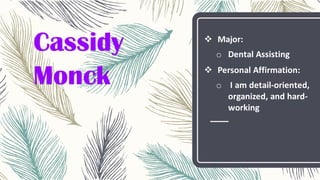 Cassidy
Monck
❖ Major:
o Dental Assisting
❖ Personal Affirmation:
o I am detail-oriented,
organized, and hard-
working
 