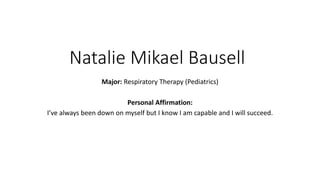 Natalie Mikael Bausell
Major: Respiratory Therapy (Pediatrics)
Personal Affirmation:
I’ve always been down on myself but I know I am capable and I will succeed.
 