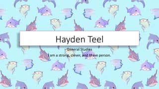 Hayden Teel
General Studies
I am a strong, clever, and brave person.
 