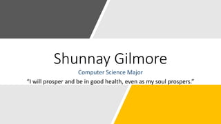 Shunnay Gilmore
Computer Science Major
“I will prosper and be in good health, even as my soul prospers.”
 