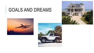 GOALS AND DREAMS
 